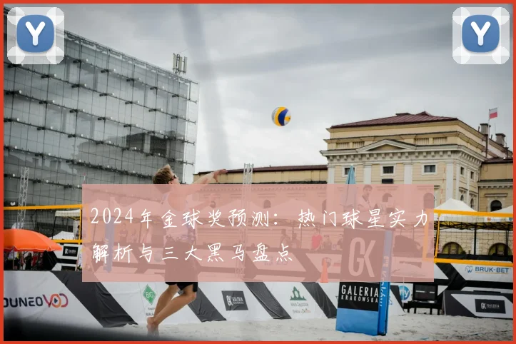 2024年金球奖预测：热门球星实力解析与三大黑马盘点