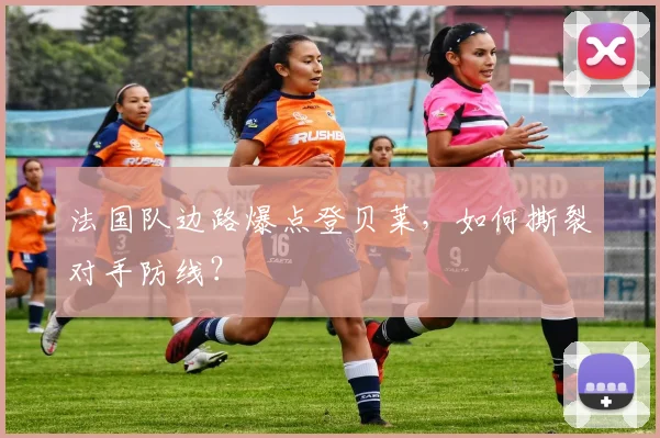 法国队边路爆点登贝莱,如何撕裂对手防线?