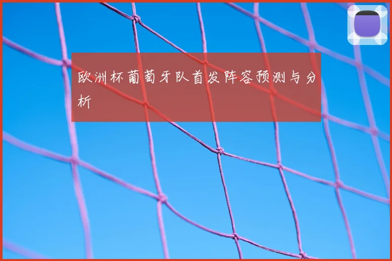 欧洲杯葡萄牙队首发阵容预测与分析