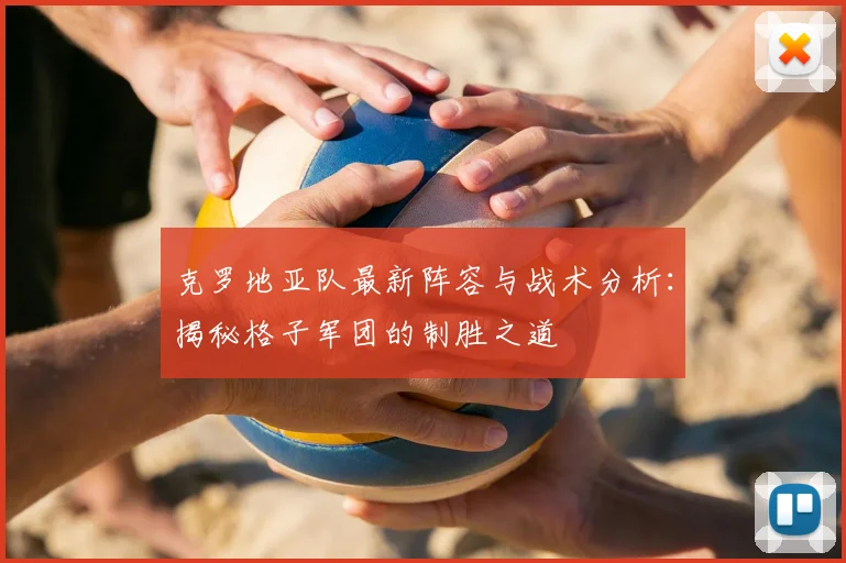 克罗地亚队最新阵容与战术分析:揭秘格子军团的制胜之道
